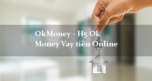 OkMoney - H5 Ok Money Vay tiền Online